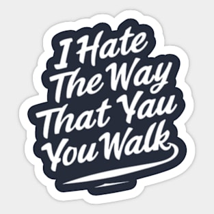 I Hate the Way That You Walk Sticker